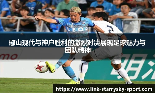慰山现代与神户胜利的激烈对决展现足球魅力与团队精神