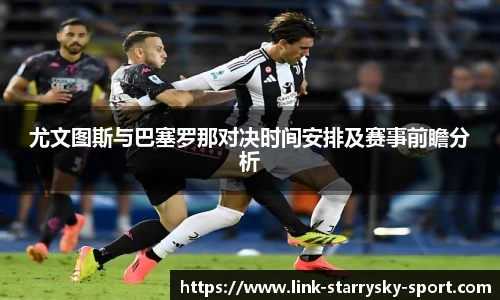 尤文图斯与巴塞罗那对决时间安排及赛事前瞻分析